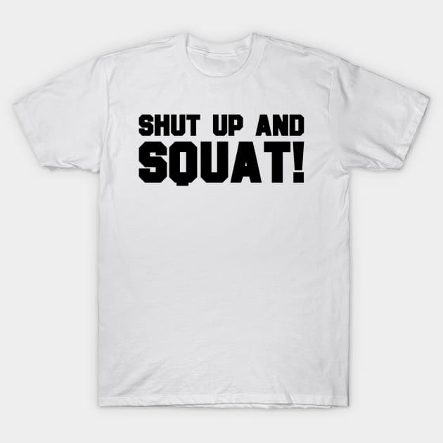 Shut Up And Squat T-Shirt by Terrymatheny